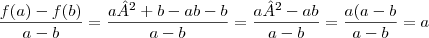 \frac{f(a)- f(b)}{a-b}=
\frac{a²+b-ab-b}{a-b}=
\frac{a²-ab}{a-b}=
\frac{a(a-b}{a-b}=a