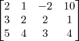 \begin{bmatrix}
2 & 1 & -2 & 10 \\
3 & 2 & 2 & 1 \\
5 & 4 & 3 & 4
\end{bmatrix}