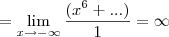 =\lim_{x\rightarrow-\infty}\frac{(x^{6}+...)}{1} = \infty =\lim_{x\rightarrow-\infty}\frac{(x^{6}+...)}{1} = \infty