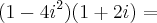 (1 - 4i^2)(1 + 2i) = (1 - 4i^2)(1 + 2i) =