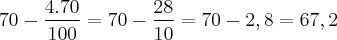 70 - \frac{4.70}{100} = 70 - \frac{28}{10} = 70 - 2,8 = 67,2