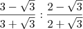 \frac{3-\sqrt{3}}{3+\sqrt{3}} : \frac{2-\sqrt{3}}{2+\sqrt{3}} \frac{3-\sqrt{3}}{3+\sqrt{3}} : \frac{2-\sqrt{3}}{2+\sqrt{3}}
