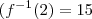 (f^{-1}(2)=15 (f^{-1}(2)=15