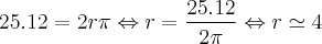 25.12=2r \pi\Leftrightarrow r= \frac{25.12}{2 \pi}\Leftrightarrow r\simeq 4