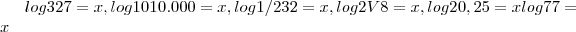 log3 27=x, log10 10.000=x,log1/2 32=x,log2V8=x,log20,25=x log7 7=x