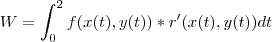 W = \int_{0}^{2}f(x(t),y(t))*r'(x(t),y(t))dt W = \int_{0}^{2}f(x(t),y(t))*r'(x(t),y(t))dt