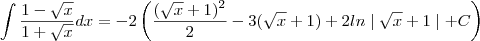 \int \frac{1-\sqrt{x}}{1+\sqrt{x}}dx=-2\left(\frac{(\sqrt{x}+1)^2}{2}-3(\sqrt{x}+1)+2ln \mid \sqrt{x}+1 \mid +C \right)