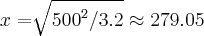 x=\sqrt[]{{500}^{2}/3.2}\approx 279.05