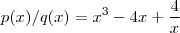 p(x)/q(x)  =  x^3 - 4x +  \frac{4}{x}