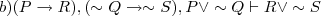 b)	(P \rightarrow R), (\sim Q \rightarrow  \sim S), P  \vee  \sim Q \vdash R \vee  \sim S