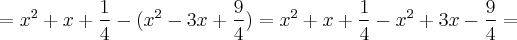 =x^{2} + x + \frac{1}{4}  - (x^{2} - 3x + \frac{9}{4}) = x^{2} + x + \frac{1}{4}  - x^{2} + 3x - \frac{9}{4} =