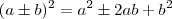 (a \pm b)^{2} = a^{2} \pm 2ab +b^{2} (a \pm b)^{2} = a^{2} \pm 2ab +b^{2}
