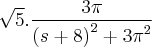 \sqrt[]{5}.\frac{3\pi}{{(s+8)}^{2}+{3\pi}^{2}}