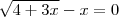 \sqrt {4 + 3x} - x = 0
