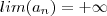 lim(a_n) = + \infty lim(a_n) = + \infty