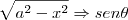 \sqrt {a^2 - x^2} \Rightarrow sen \theta