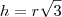 h = r \sqrt{3}