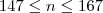 147 \leq n \leq 167 147 \leq n \leq 167