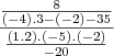 \frac{\frac{8}{(-4).3-(-2)-35}}{\frac{(1.2).(-5).(-2)}{-20}} \frac{\frac{8}{(-4).3-(-2)-35}}{\frac{(1.2).(-5).(-2)}{-20}}