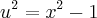{u}^{2}={x}^{2}-1 {u}^{2}={x}^{2}-1