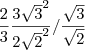 \frac{2}{3} \frac{3\sqrt3^2}{2\sqrt2^2} / \frac { \sqrt{3} } {\sqrt{2} } \frac{2}{3} \frac{3\sqrt3^2}{2\sqrt2^2} / \frac { \sqrt{3} } {\sqrt{2} }