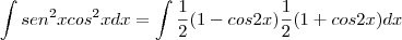 \int sen^2xcos^2xdx = \int \frac{1}{2}(1-cos2x)\frac{1}{2}(1+cos2x)dx