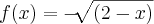 f(x) = -\sqrt[]{(2-x)}