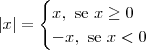 |x| = \begin{cases}x,\textrm{ se }x\geq 0 \\ -x,\textrm{ se }x< 0\end{cases} |x| = \begin{cases}x,\textrm{ se }x\geq 0 \\ -x,\textrm{ se }x< 0\end{cases}
