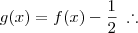 g(x) = f(x) - \frac{1}{2}\;\therefore g(x) = f(x) - \frac{1}{2}\;\therefore