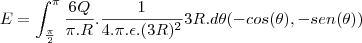 E=\int_{\frac{\pi}{2}}^{\pi}\frac{6Q}{\pi.R}.\frac{1}{4.\pi.\epsilon.(3R)^2}3R.d\theta(-cos(\theta),-sen(\theta))