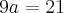 9a = 21