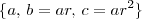 \{a,\, b=ar,\, c=ar^2\} \{a,\, b=ar,\, c=ar^2\}
