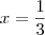 x = \frac{1}{3} x = \frac{1}{3}