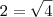 2 = \sqrt{4} 2 = \sqrt{4}