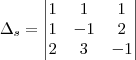 {\Delta}_{s}=
\begin{vmatrix}
   1 & 1 & 1 \\ 
   1 & -1 & 2 \\
   2 & 3 & -1 
\end{vmatrix}