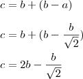 \\
c=b+(b-a)\\\\
c=b+(b-\frac{b}{\sqrt{2}})\\\\
c=2b-\frac{b}{\sqrt{2}}\\\\
\\ \\
c=b+(b-a)\\\\
c=b+(b-\frac{b}{\sqrt{2}})\\\\
c=2b-\frac{b}{\sqrt{2}}\\\\
\\