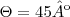 \Theta = 45º