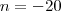 n=-20