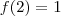 f(2) = 1 f(2) = 1