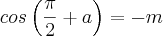 cos \left(\frac{\pi}{2}+ a \right)= - m