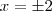 x = \pm 2