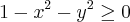 1-{x}^{2}-{y}^{2}\geq0
