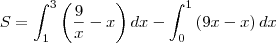 S = \int_{1}^{3}\left (\frac{9}{x}-x \right )dx -\int_{0}^{1}\left (9x-x \right )dx S = \int_{1}^{3}\left (\frac{9}{x}-x \right )dx -\int_{0}^{1}\left (9x-x \right )dx