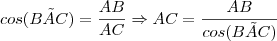 cos(B&Acirc;C) = \frac{AB}{AC} \Rightarrow AC = \frac {AB}{cos(B&Acirc;C)}
