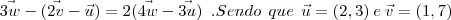 \left \vec{3w}-( \vec{2v}- \vec{u})=2(\vec{4w}-\vec{3u})\right
\:.Sendo\:\:que\:\:
\vec{u}=(2,3)\:e\:\vec{v}=(1,7)