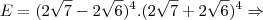 E=(2\sqrt7-2\sqrt6)^4.(2\sqrt7+2\sqrt6)^4 \Rightarrow