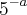 {5}^{-a} {5}^{-a}