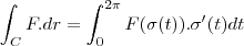 \int_{C}^{}F.dr = \int_{0}^{2\pi}F(\sigma(t)).\sigma'(t)dt \int_{C}^{}F.dr = \int_{0}^{2\pi}F(\sigma(t)).\sigma'(t)dt