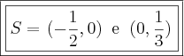 \boxed{\boxed{S = \left{ (- \frac{1}{2}, 0) \;\; \text{e} \;\; (0, \frac{1}{3}) \right}}}