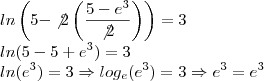 \\
ln\left (5-\not {2}\left (\frac{5-e^3}{\not{2}} \right) \right) = 3\\
ln (5 - 5 + e^3) = 3\\
ln(e^3) = 3\Rightarrow log_e (e^3) = 3  \Rightarrow e^3 = e^3